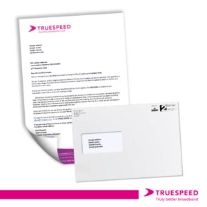 Truespeed Wayleave mailing. A4 3pp Letter Double-Sided Colour, inserted into black and white envelope (personalised inc. 1st class postage)